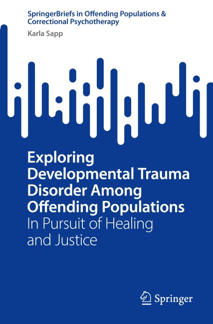 Exploring Developmental Trauma Disorder Among Offending Populations: In Pursuit of Healing and Justice