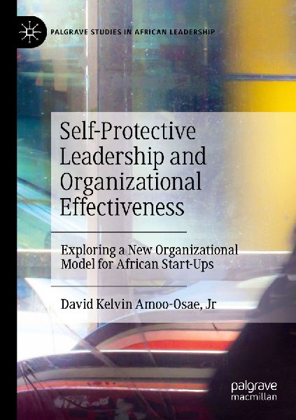 Self-Protective Leadership and Organizational Effectiveness: Exploring a New Organizational Model for African Start-Ups