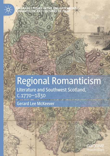 Regional Romanticism: Literature and Southwest Scotland, c.1770-1830