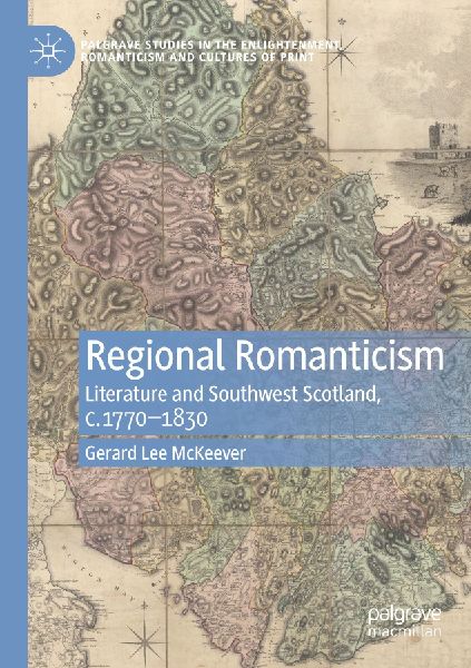 Regional Romanticism: Literature and Southwest Scotland, c.1770-1830