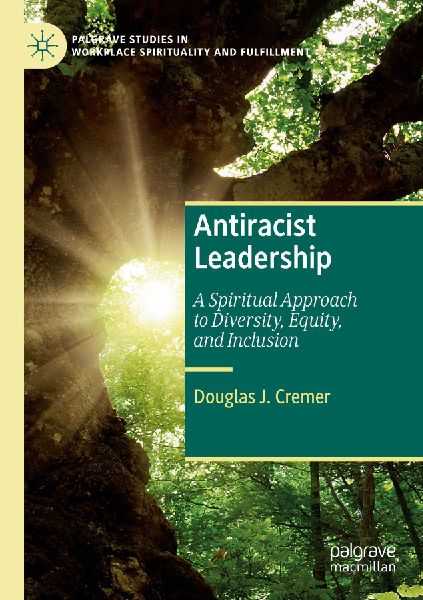 Antiracist Leadership: A Spiritual Approach to Diversity, Equity, and Inclusion