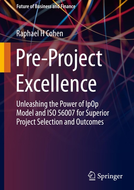 Pre-Project Excellence: Unleashing the Power of IpOp Model and ISO 56007 for Superior Project Selection and Outcomes