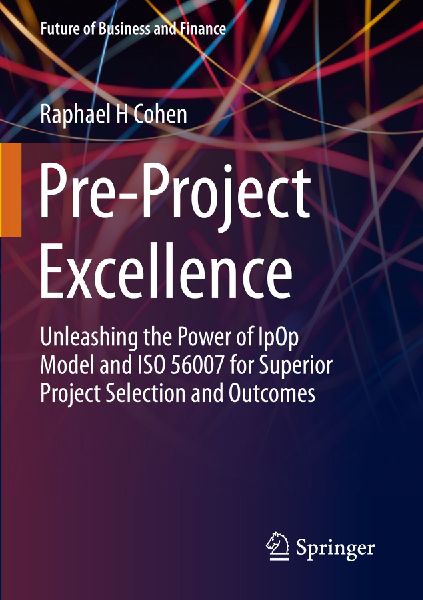Pre-Project Excellence: Unleashing the Power of IpOp Model and ISO 56007 for Superior Project Selection and Outcomes