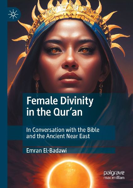 Female Divinity in the Quran: In Conversation with the Bible and the Ancient Near East