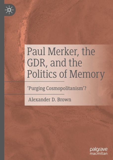 Paul Merker, the GDR, and the Politics of Memory: Purging Cosmopolitanism?