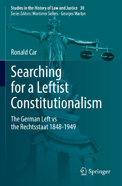 Searching for a Leftist Constitutionalism: The German Left vs the Rechtsstaat 1848-1949