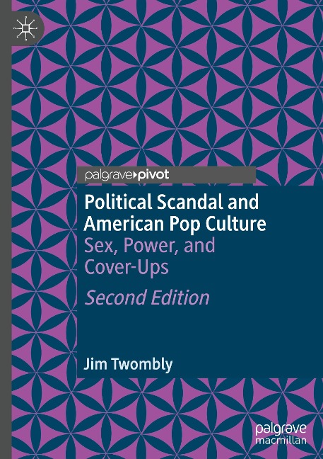 Political Scandal and American Pop Culture Sex, Power, and Cover-Ups