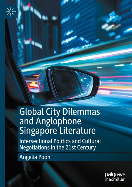 Global City Dilemmas and Anglophone Singapore Literature: Intersectional Politics and Cultural Negotiations in the 21st Century