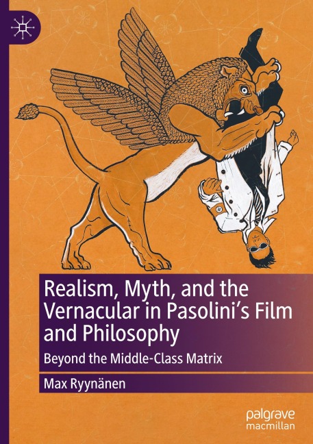 Realism, Myth, and the Vernacular in Pasolinis Film and Philosophy: Beyond the Middle-Class Matrix