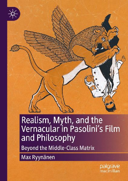 Realism, Myth, and the Vernacular in Pasolinis Film and Philosophy: Beyond the Middle-Class Matrix