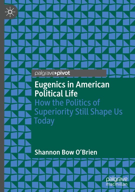 Eugenics in American Political Life: How the Politics of Superiority Still Shape Us Today