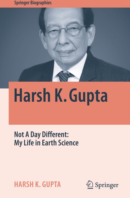 Harsh K. Gupta: Not A Day Different: My Life in Earth Science