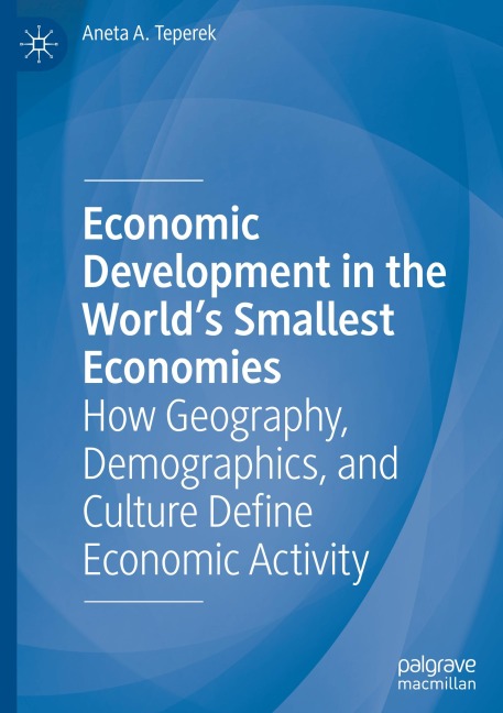 Economic Development in the Worlds Smallest Economies: How Geography, Demographics, and Culture Define Economic Activity