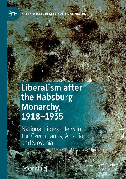 Liberalism after the Habsburg Monarchy, 1918-1935: National Liberal Heirs in the Czech Lands, Austria, and Slovenia