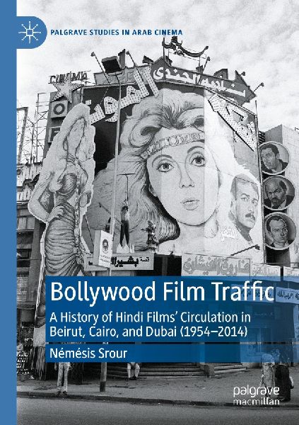 Bollywood Film Traffic: A History of Hindi Films Circulation in Beirut, Cairo, and Dubai (1954-2014)