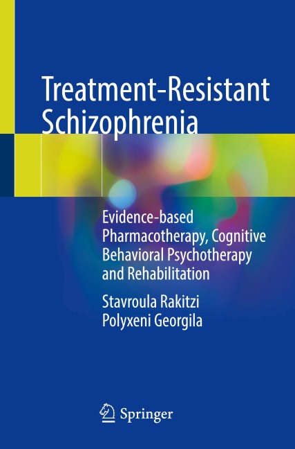 Treatment-Resistant Schizophrenia: Evidence-based Pharmacotherapy, Cognitive Behavioral Psychotherapy and Rehabilitation