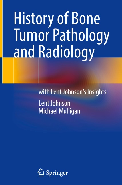 History of Bone Tumor Pathology and Radiology: with Lent Johnsons Insights