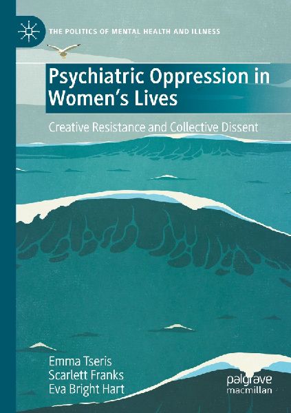 Psychiatric Oppression in Womens Lives: Creative Resistance and Collective Dissent