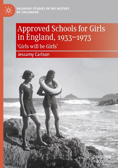 Approved Schools for Girls in England, 1933-1973: Girls will be Girls
