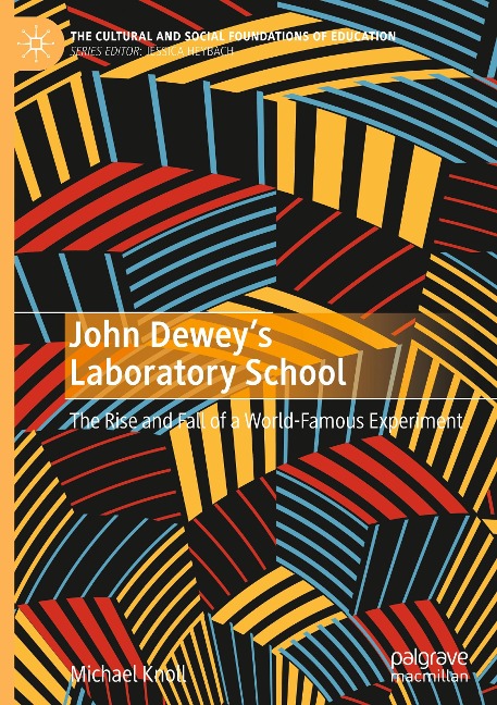 John Deweys Laboratory School: The Rise and Fall of a World-Famous Experiment