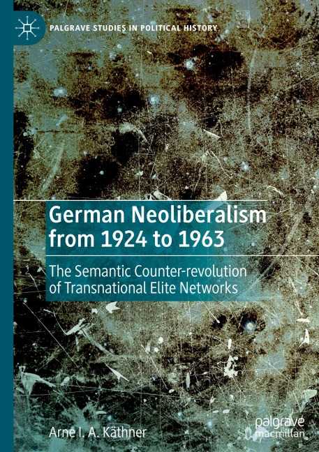 German Neoliberalism from 1924 to 1963: The Semantic Counter-revolution of Transnational Elite Networks