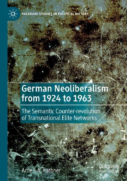 German Neoliberalism from 1924 to 1963: The Semantic Counter-revolution of Transnational Elite Networks