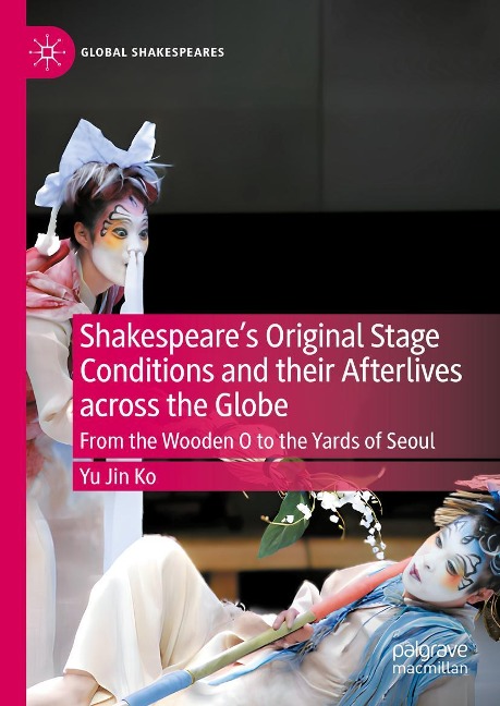 Shakespeares Original Stage Conditions and their Afterlives across the Globe: From the Wooden O to the Yards of Seoul