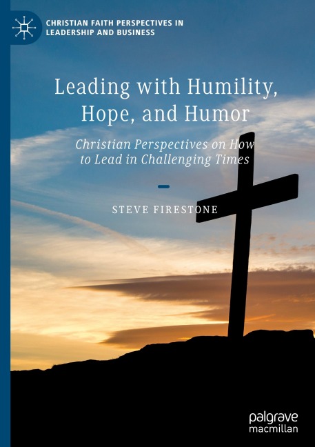Leading with Humility, Hope, and Humor: Christian Perspectives on How to Lead in Challenging Times