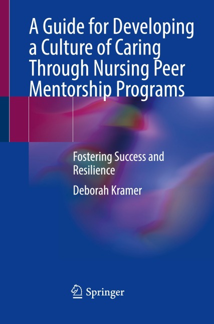 A Guide for Developing a Culture of Caring Through Nursing Peer Mentorship Programs: Fostering Success and Resilience