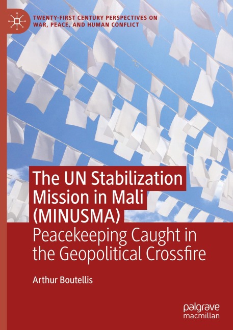 The UN Stabilization Mission in Mali (MINUSMA): Peacekeeping Caught in the Geopolitical Crossfire