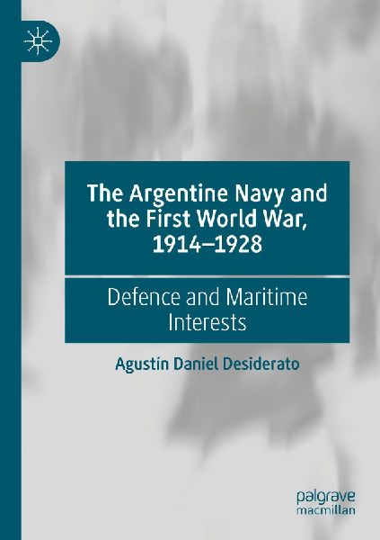 The Argentine Navy and the First World War, 1914-1928: Defence and Maritime Interests