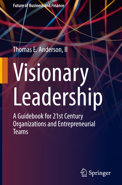 Visionary Leadership: A Guidebook for 21st Century Organizations and Entrepreneurial Teams