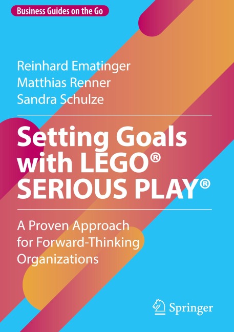 Setting Goals with LEGO® SERIOUS PLAY®: A Proven Approach for Forward-Thinking Organizations