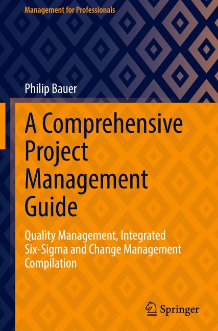A Comprehensive Project Management Guide: Quality Management, Integrated Six-Sigma and Change Management Compilation