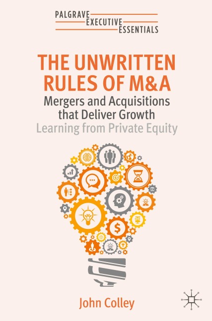 The Unwritten Rules of M&A: Mergers and Acquisitions that Deliver Growth-Learning from Private Equity