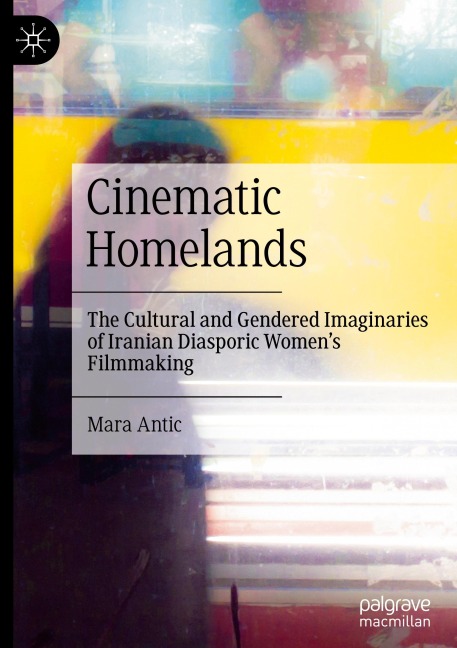 Cinematic Homelands: The Cultural and Gendered Imaginaries of Iranian Diasporic Womens Filmmaking