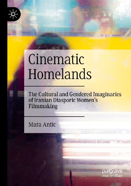 Cinematic Homelands: The Cultural and Gendered Imaginaries of Iranian Diasporic Womens Filmmaking