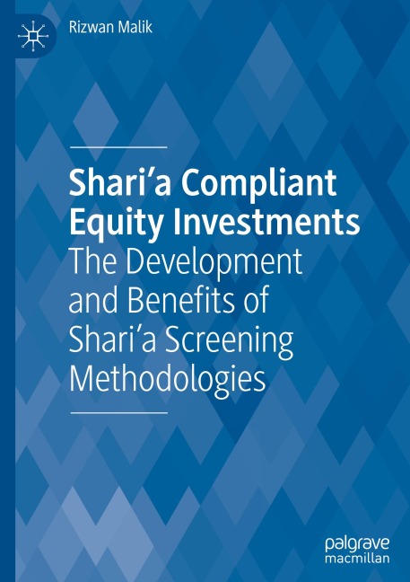 Sharia Compliant Equity Investments: The Development and Benefits of Sharia Screening Methodologies