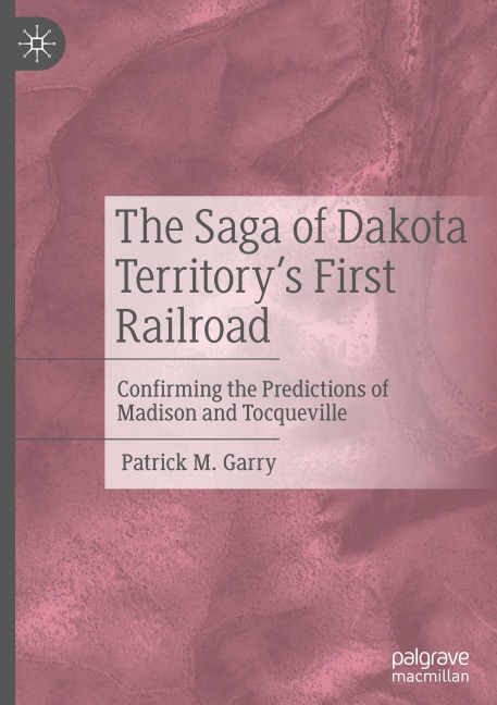 The Saga of Dakota Territorys First Railroad: Confirming the Predictions of Madison and Tocqueville