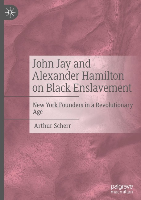 John Jay and Alexander Hamilton on Black Enslavement: New York Founders in a Revolutionary Age
