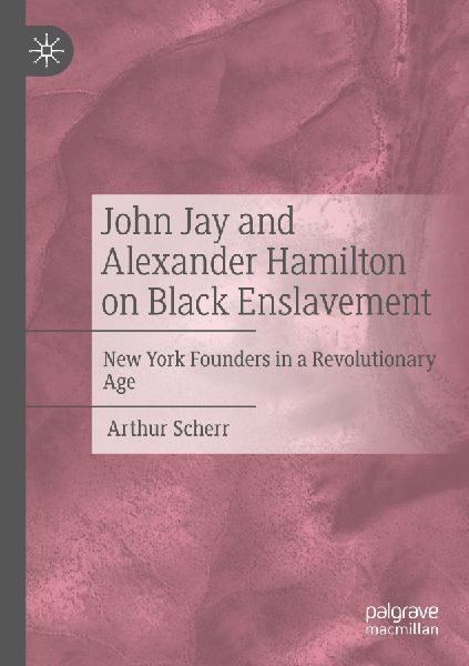 John Jay and Alexander Hamilton on Black Enslavement: New York Founders in a Revolutionary Age