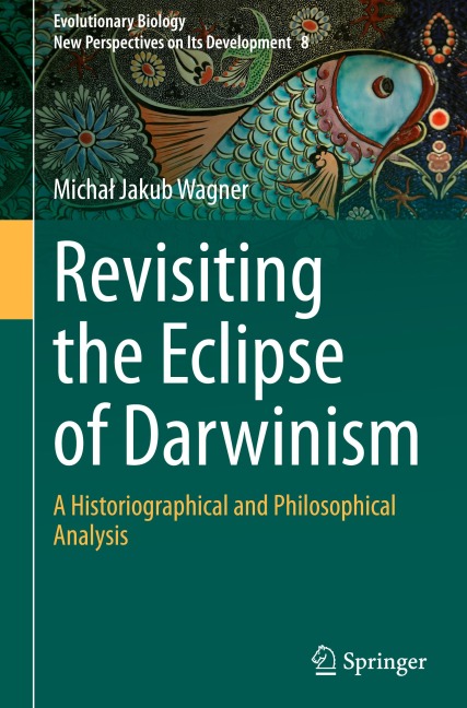 Revisiting the Eclipse of Darwinism: A Historiographical and Philosophical Analysis
