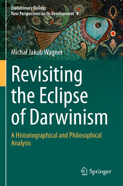 Revisiting the Eclipse of Darwinism: A Historiographical and Philosophical Analysis