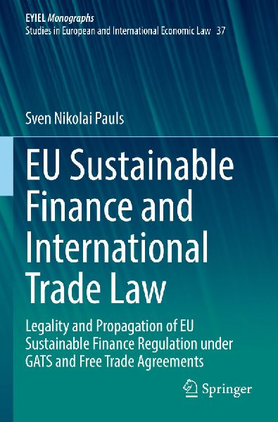 EU Sustainable Finance and International Trade Law: Legality and Propagation of EU Sustainable Finance Regulation under GATS and Free Trade Agreements