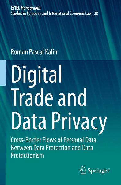 Digital Trade and Data Privacy: Cross-border Flows of Personal Data Between Data Protection and Data Protectionism