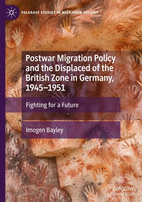 Postwar Migration Policy and the Displaced of the British Zone in Germany, 1945-1951: Fighting for a Future