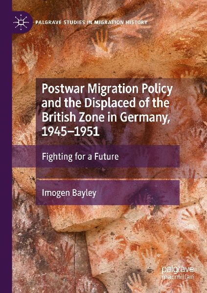 Postwar Migration Policy and the Displaced of the British Zone in Germany, 1945-1951: Fighting for a Future