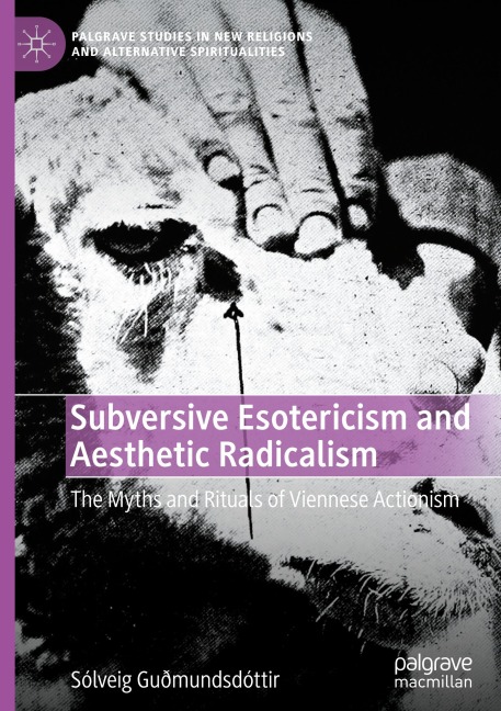 Subversive Esotericism and Aesthetic Radicalism: The Myths and Rituals of Viennese Actionism