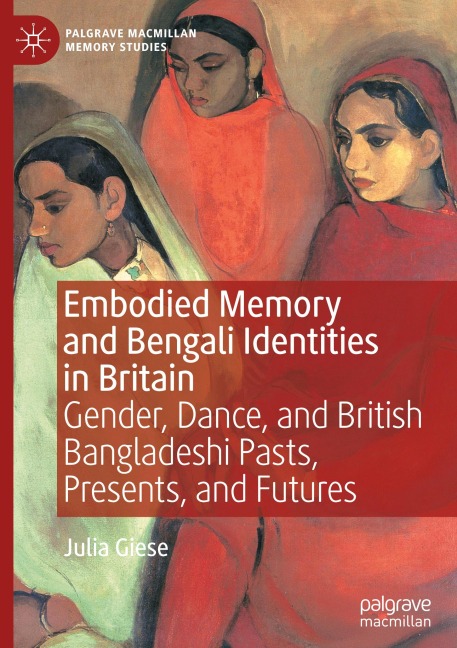 Embodied Memory and Bengali Identities in Britain: Gender, Dance, and British Bangladeshi Pasts, Presents, and Futures