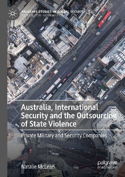 Australia, International Security and the Outsourcing of State Violence: Private Military and Security Companies